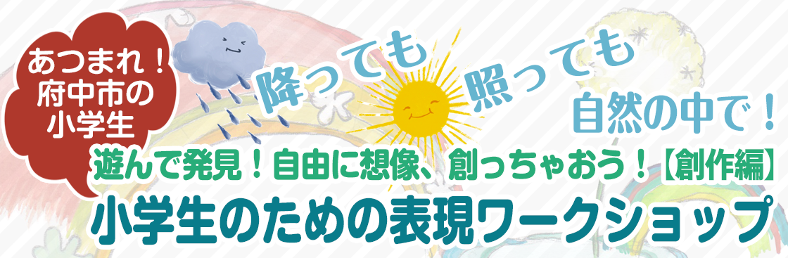 振っても　照っても　自然の中で！あつまれ　府中市の小学生　遊んで発見！自由に想像、創っちゃおう！【創作編】小学生のための表現ワークショップ